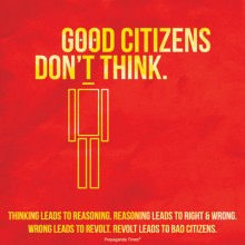 Good citizens don't think Thinking leads to reasoning Reasoning leads to right&wrong Wrong leads to revolt Revolt leads to bad citizens.jpg